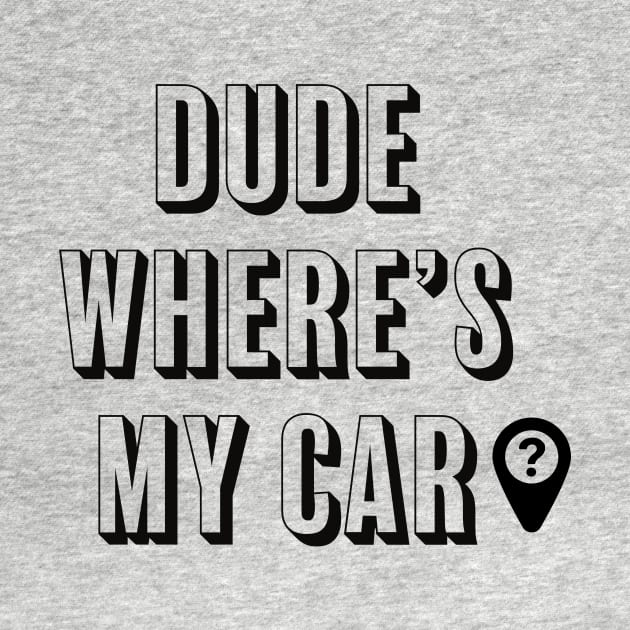 DUDE WHERE'S MY CAR? by ChrisTeeUSA